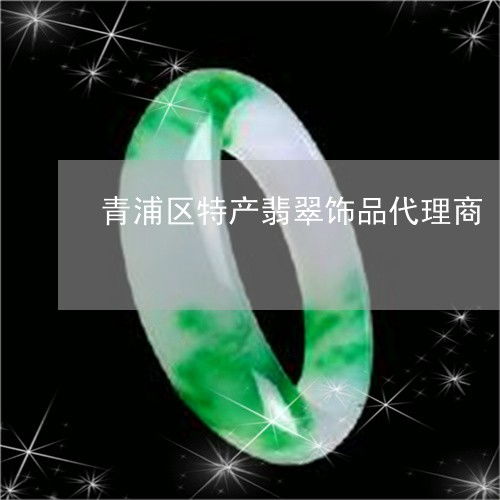 青浦区特产翡翠饰品代理商 上海翡翠销售 3月动态热点