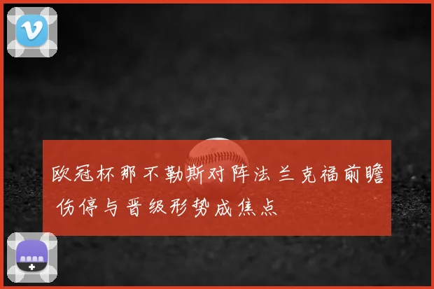欧冠杯那不勒斯对阵法兰克福前瞻 伤停与晋级形势成焦点