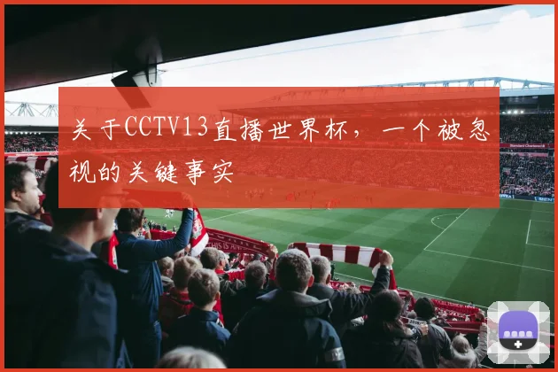 关于CCTV13直播世界杯，一个被忽视的关键事实