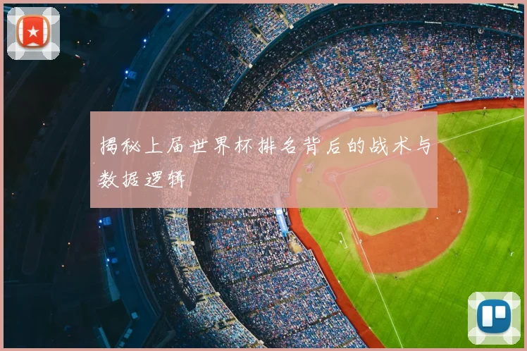 揭秘上届世界杯排名背后的战术与数据逻辑