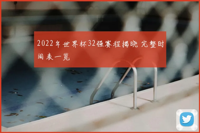 2022年世界杯32强赛程揭晓 完整时间表一览