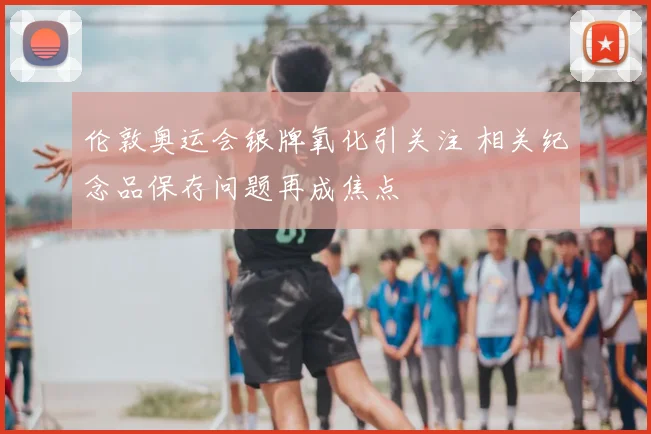 伦敦奥运会银牌氧化引关注 相关纪念品保存问题再成焦点