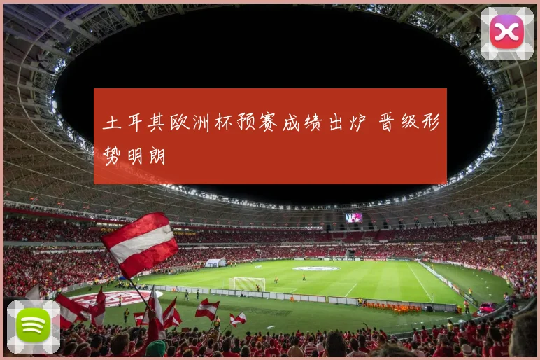 土耳其欧洲杯预赛成绩出炉 晋级形势明朗