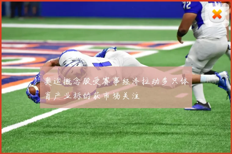 奥运概念股受赛事经济拉动多只体育产业标的获市场关注