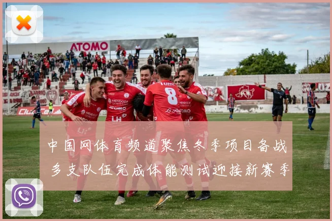 中国网体育频道聚焦冬季项目备战 多支队伍完成体能测试迎接新赛季