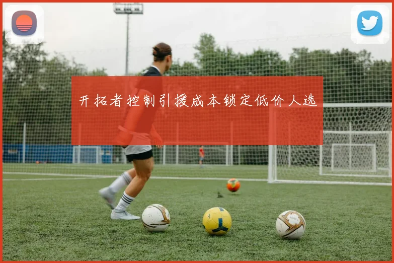 开拓者控制引援成本锁定低价人选