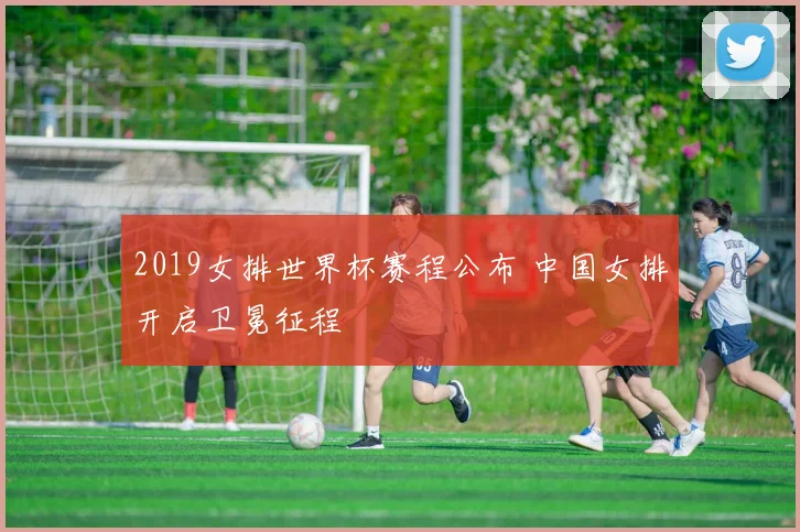 2019女排世界杯赛程公布 中国女排开启卫冕征程