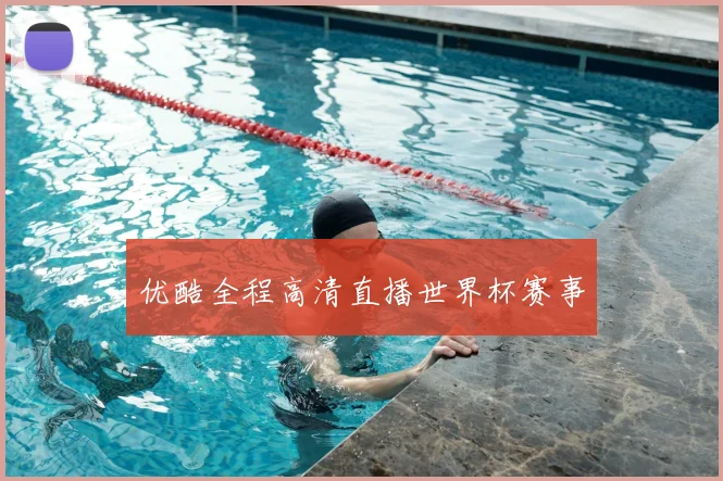 优酷全程高清直播世界杯赛事