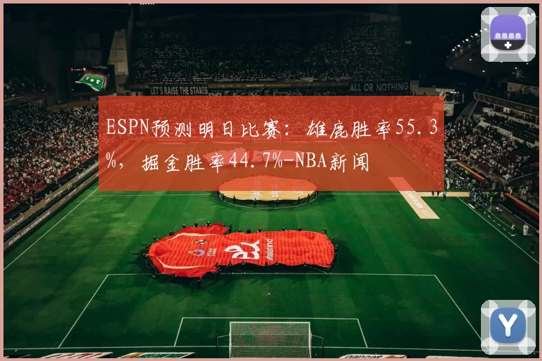 ESPN预测明日比赛：雄鹿胜率55.3%，掘金胜率44.7%-NBA新闻