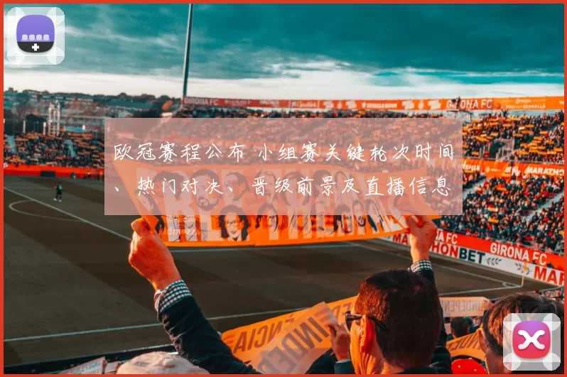 欧冠赛程公布 小组赛关键轮次时间、热门对决、晋级前景及直播信息解读