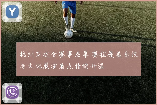 杭州亚运会赛事启幕 赛程覆盖竞技与文化展演看点持续升温