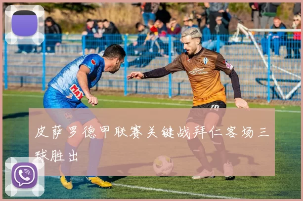 皮萨罗德甲联赛关键战拜仁客场三球胜出